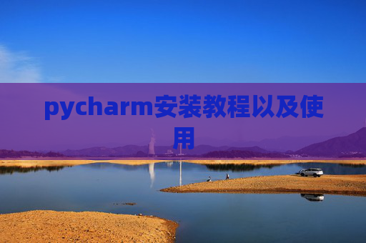 pycharm安装教程以及使用